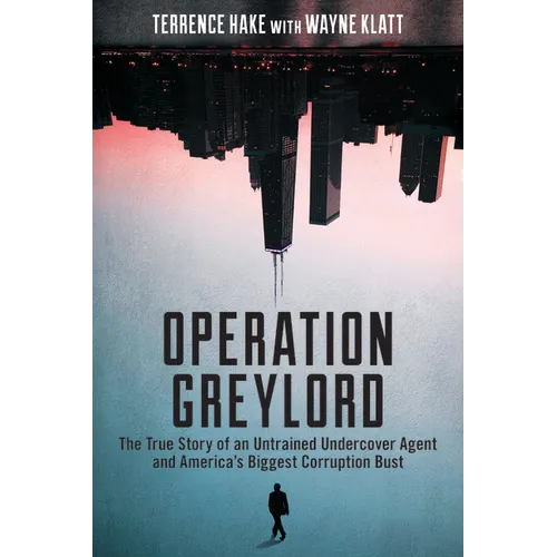 Operation Greylord: The True Story of an Untrained Undercover Agent and America's Biggest Corruption Bust