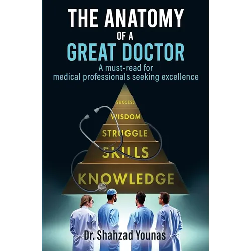 The Anatomy of a Great Doctor: Skills, Struggles, and Success in Modern Medicine