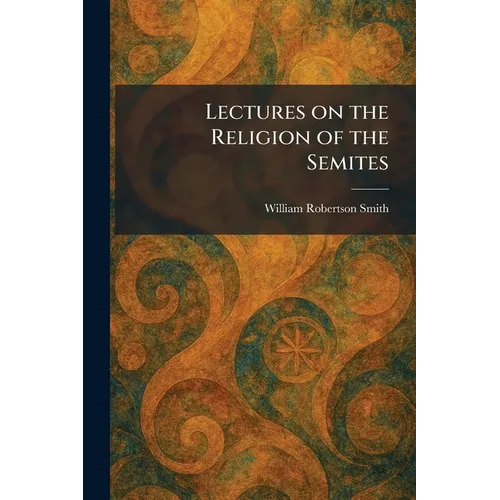 Lectures on the Religion of the Semites