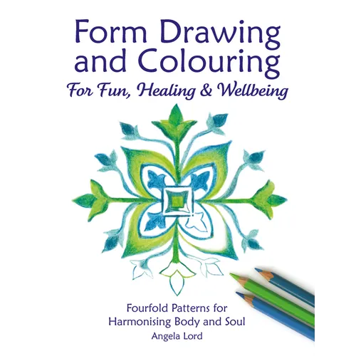 Form Drawing and Colouring for Fun, Healing and Wellbeing: Fourfold Patterns for Harmonising Body and Soul