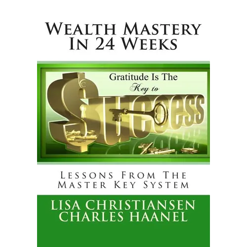 Wealth Mastery In 24 Weeks: Lessons From The Master Key System