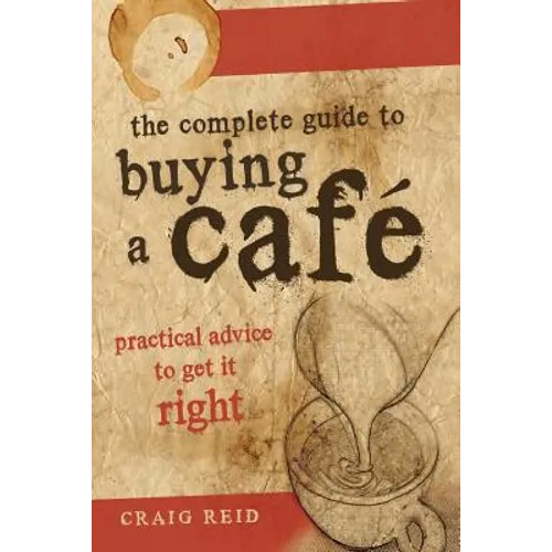 The Complete guide to buying a cafe: Practical advice to get it right