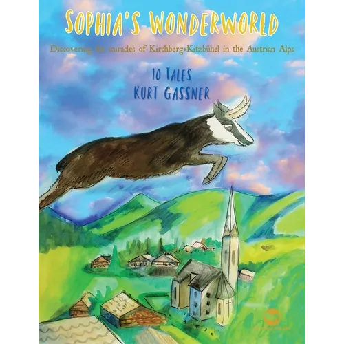 Sophia's Wonderworld: A Collection Of Regional Tales Inspired By The Austrian Natural Scenery!