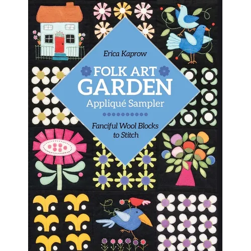 Folk Art Garden Appliqué Sampler: Fanciful Wool Blocks to Stitch