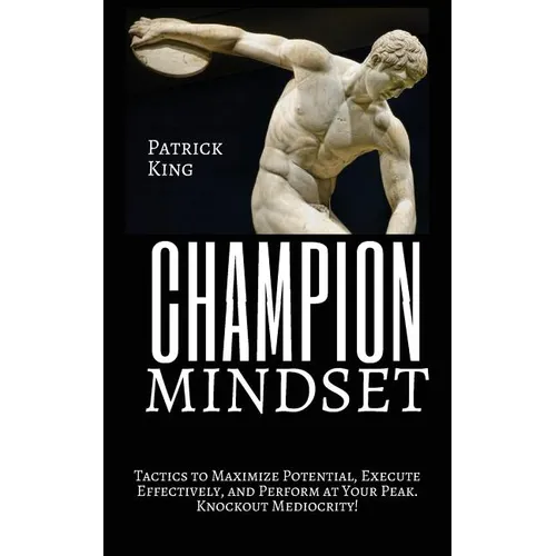 Champion Mindset: Tactics to Maximize Potential, Execute Effectively, & Perform at Your Peak. KNOCKOUT MEDIOCRITY!