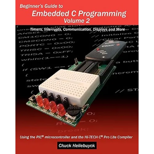 Beginner's Guide to Embedded C Programming - Volume 2: Timers, Interrupts, Communication, Displays and More