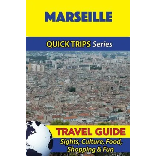 Marseille Travel Guide (Quick Trips Series): Sights, Culture, Food, Shopping & Fun