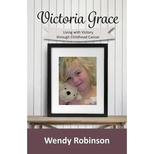 Victoria Grace Living with victory through childhood cancer