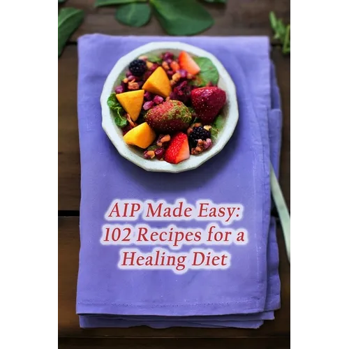 AIP Made Easy: 102 Recipes for a Healing Diet