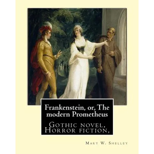 Frankenstein, or, The modern Prometheus. By: Mary W.(Wollstonecraft) Shelley: Gothic novel, Horror fiction,