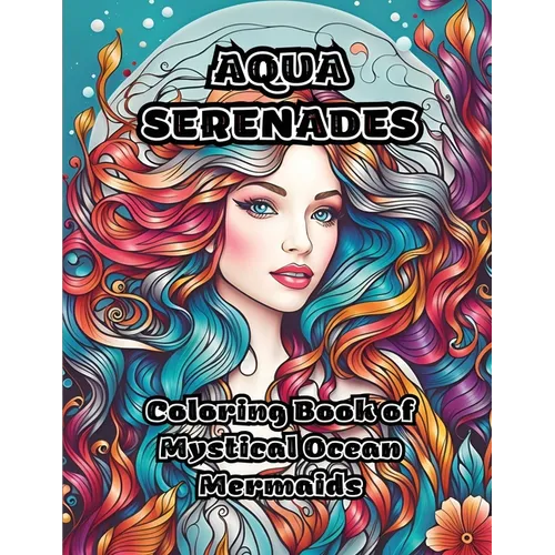 Aqua Serenades: Coloring Book of Mystical Ocean Mermaids