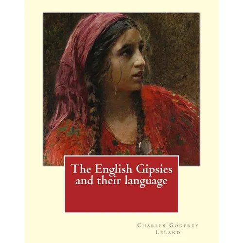 The English Gipsies and their language. By: Charles Godfrey Leland: Charles Godfrey Leland (August 15, 1824 - March 20, 1903) was an American humorist