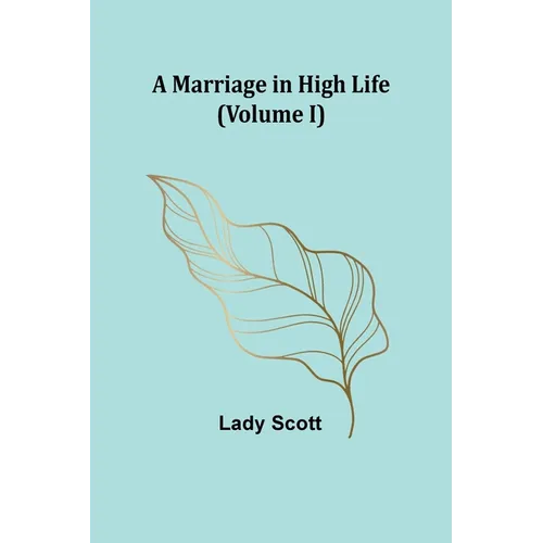 A Marriage in High Life (Volume I)