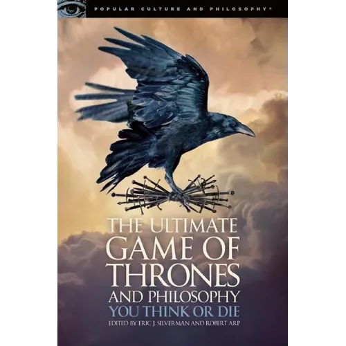The Ultimate Game of Thrones and Philosophy: You Think or Die