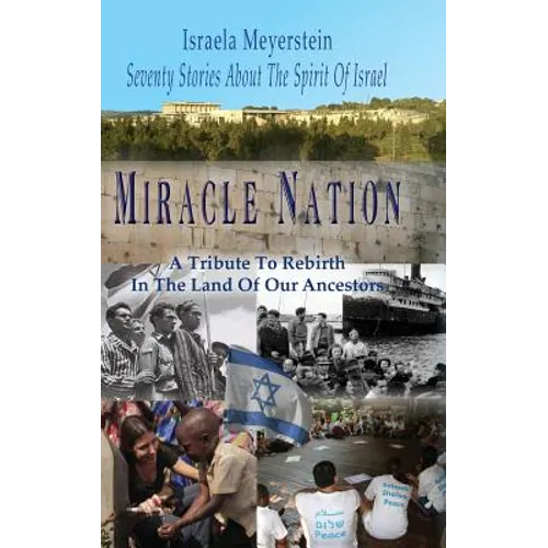 Miracle Nation: Seventy Stories About The Spirit Of Israel: A Tribute To Rebirth In The Land Of Our Ancestors