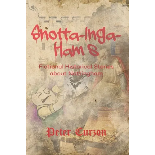 Snotta-Inga-Ham's: Fictional Historical Stories About Nottingham