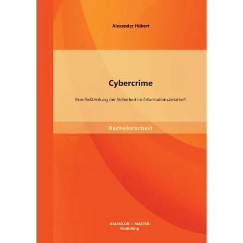 Cybercrime: Eine Gefährdung der Sicherheit im Informationszeitalter?