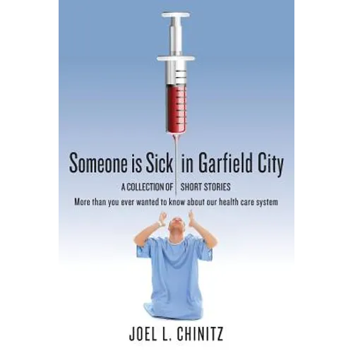 Someone is Sick in Garfield City: A Collection of Short Stories More than you ever wanted to know about our health care system