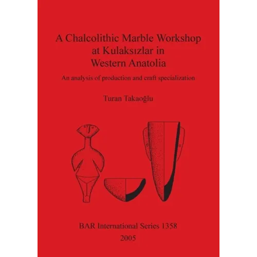 A Chalcolithic Marble Workshop at Kulaksızlar in Western Anatolia: An analysis of production and craft specialization