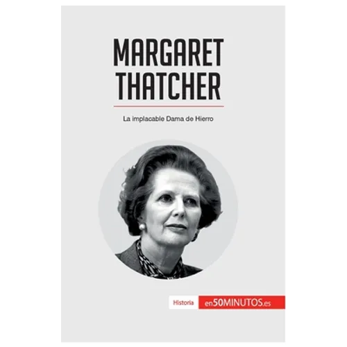 Margaret Thatcher: La implacable Dama de Hierro
