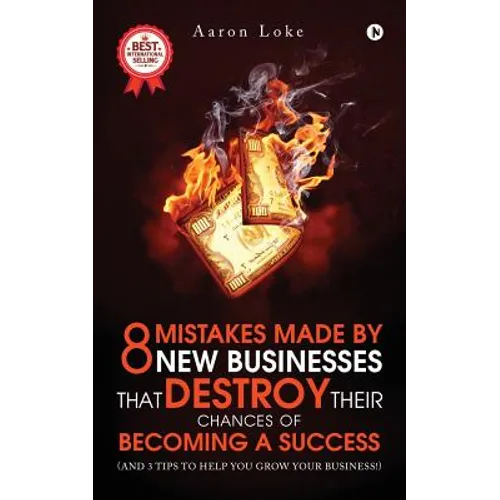 8 Mistakes Made By New Businesses That DESTROY Their Chances Of Becoming A Success.: (And 3 tips to help YOU grow your business!)
