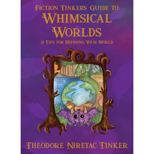 Fiction Tinker's Guide to Whimsical Worlds: 21 Tips for Defining Your World