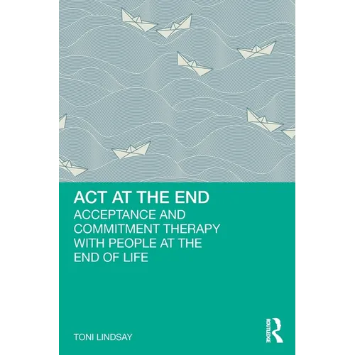 ACT at the End: Acceptance and Commitment Therapy with People at the End of Life