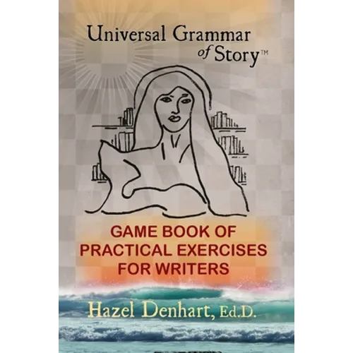 Universal Grammar of Story(R): Game Book of Practical Exercises for Writers