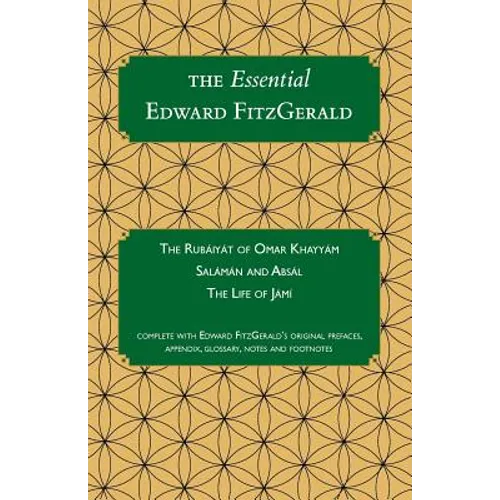 The Essential Edward FitzGerald: The Rubaiyat of Omar Khayyam. Salaman and Absal. The Life of Jami. Complete with Edward FitzGerald's original preface