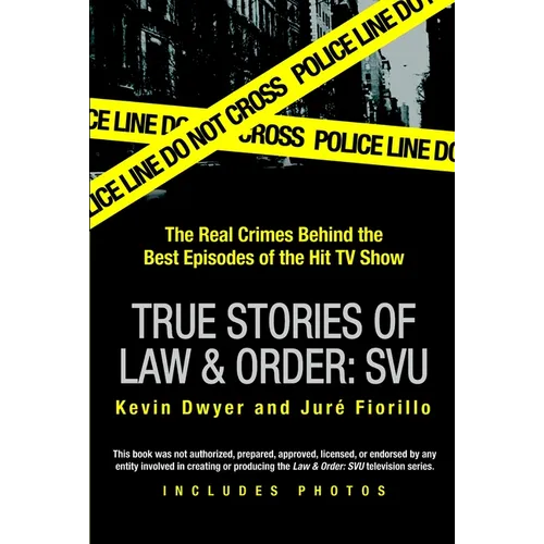 True Stories of Law & Order: Svu: The Real Crimes Behind the Best Episodes of the Hit TV Show