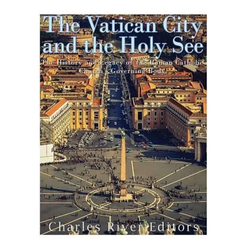 The Vatican and the Holy See: The History and Legacy of the Roman Catholic Church's Governing Body