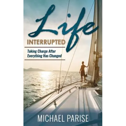Life Interrupted: Taking Charge After Everything Has Changed