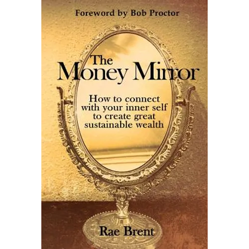 The Money Mirror: How to Connect with Your Inner Self to Create Great Sustainable Wealth