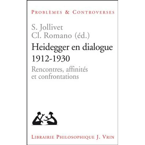 Heidegger En Dialogue 1912-1930: Rencontres, Affinites Et Confrontations