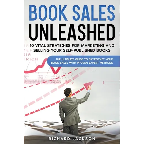 Book Sales Unleashed: 10 Vital Strategies for Marketing and Selling Your Self-Published Books