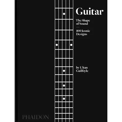 Guitar: The Shape of Sound (100 Iconic Designs)