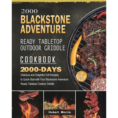 2000 Blackstone Adventure Ready Tabletop Outdoor Griddle Cookbook: 2000 Days Delicious and Delightful Grill Recipes, to Quick-Start with Your Blacksto