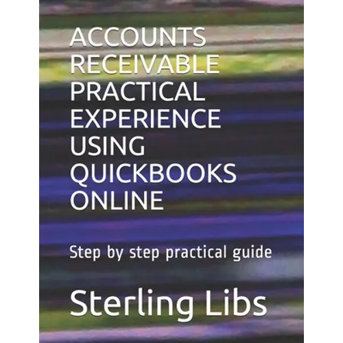 Accounts Receivable Practical Experience Using QuickBooks Online: Step by step practical guide