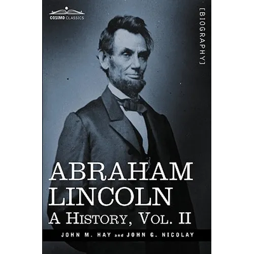 Abraham Lincoln: A History, Vol.II (in 10 Volumes)