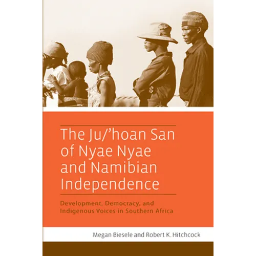 The Ju/'Hoan San of Nyae Nyae and Namibian Independence: Development, Democracy, and Indigenous Voices in Southern Africa