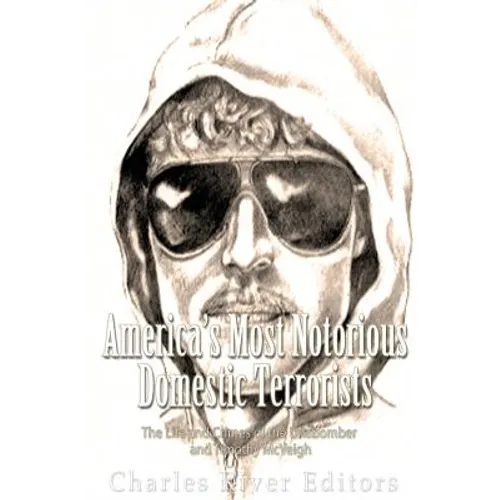 America's Most Notorious Domestic Terrorists: The Life and Crimes of the Unabomber and Timothy McVeigh