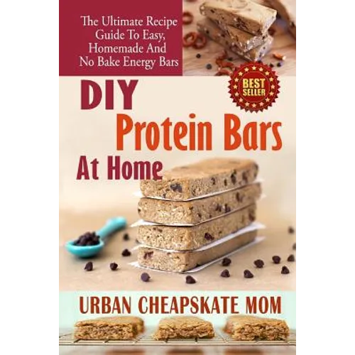 DIY Protein Bars At Home: The Ultimate Guide To Easy, Homemade, And No Bake Energy Bars