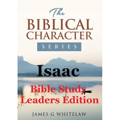 Isaac (Bible Study Leaders Edition): Biblical Characters Series