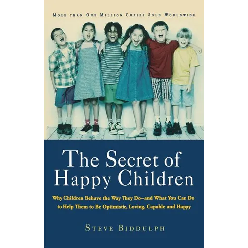 The Secret of Happy Children: Why Children Behave the Way They Do--And What You Can Do to Help Them to Be Optimistic, Loving, Capable, and H