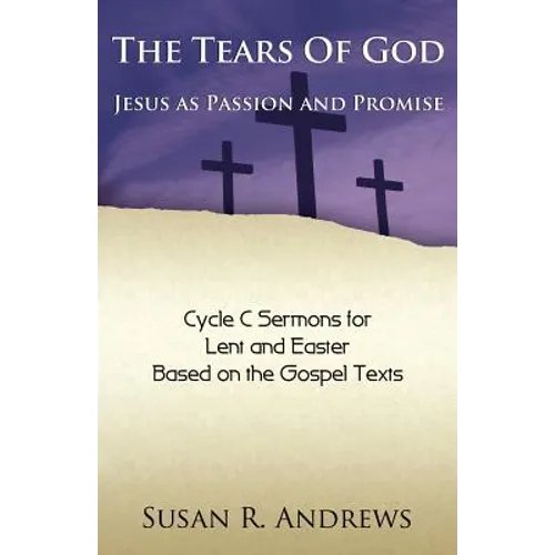 The Tears of God: Jesus as Passion and Promise: Lent/Easter, Cycle C