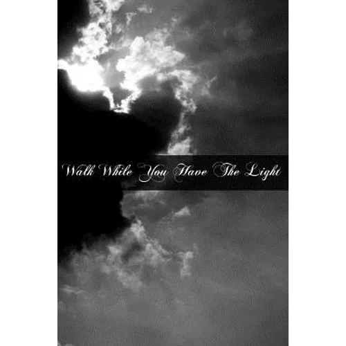 Walk While You Have The Light