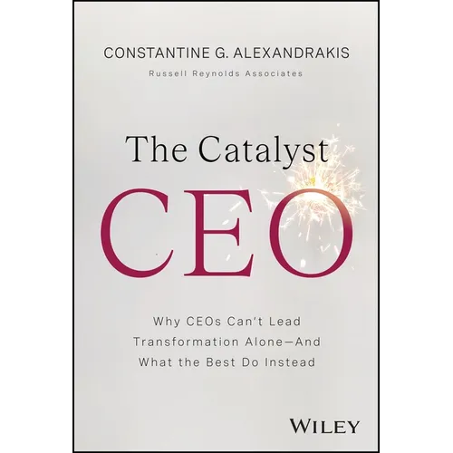 The Catalyst CEO: Why Ceos Can't Lead Transformation Alone--And What the Best Do Instead