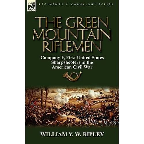 The Green Mountain Riflemen: Company F, First United States Sharpshooters in the American Civil War