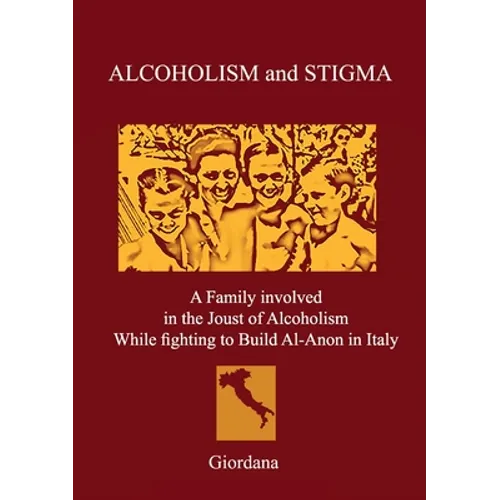 ALCOHOLISM AND STIGMA. A Family involved in the Joust of Alcoholism While fighting to Build Al-Anon in Italy.