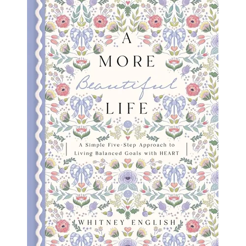 A More Beautiful Life: A Simple Five-Step Approach to Living Balanced Goals with Heart